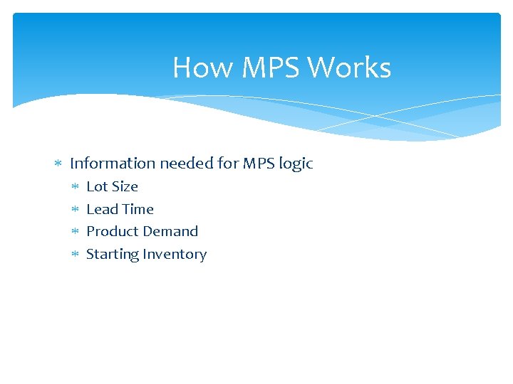 How MPS Works Information needed for MPS logic Lot Size Lead Time Product Demand