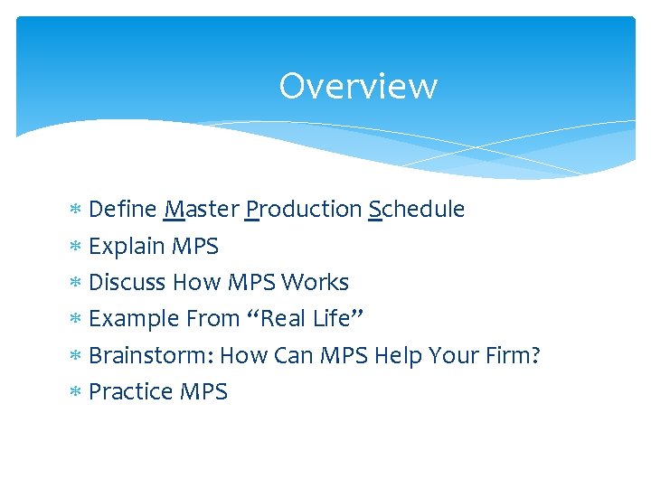 Overview Define Master Production Schedule Explain MPS Discuss How MPS Works Example From “Real