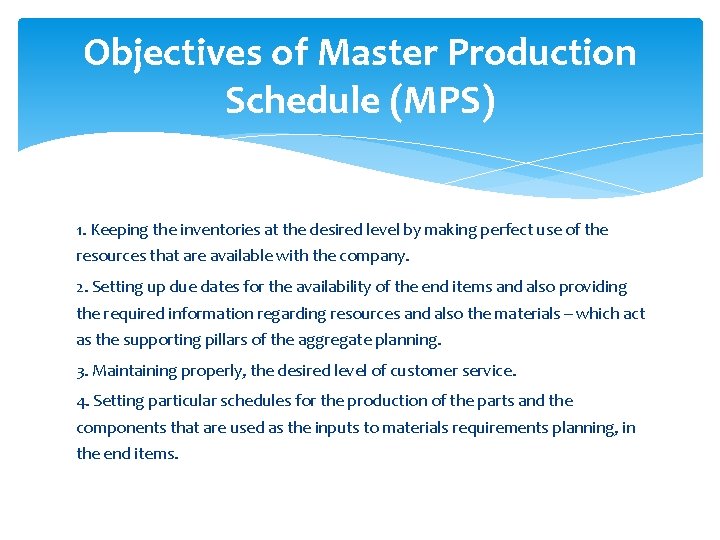 Objectives of Master Production Schedule (MPS) 1. Keeping the inventories at the desired level