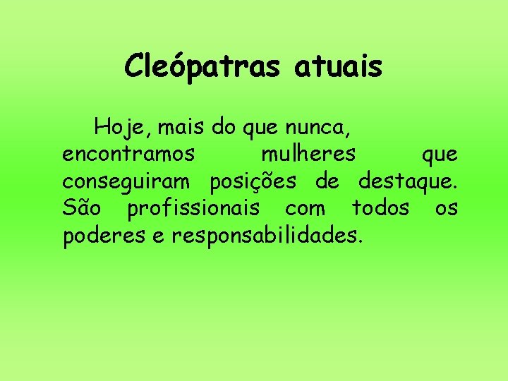 Cleópatras atuais Hoje, mais do que nunca, encontramos mulheres que conseguiram posições de destaque. Cleópatras atuais Hoje, mais do que nunca, encontramos mulheres que conseguiram posições de destaque.