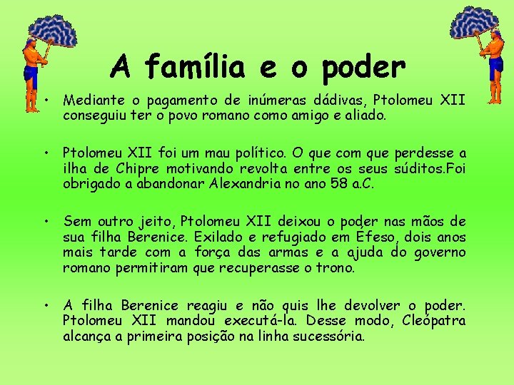 A família e o poder • Mediante o pagamento de inúmeras dádivas, Ptolomeu XII A família e o poder • Mediante o pagamento de inúmeras dádivas, Ptolomeu XII