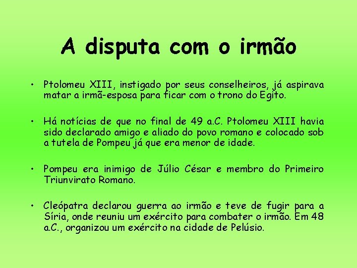 A disputa com o irmão • Ptolomeu XIII, instigado por seus conselheiros, já aspirava A disputa com o irmão • Ptolomeu XIII, instigado por seus conselheiros, já aspirava