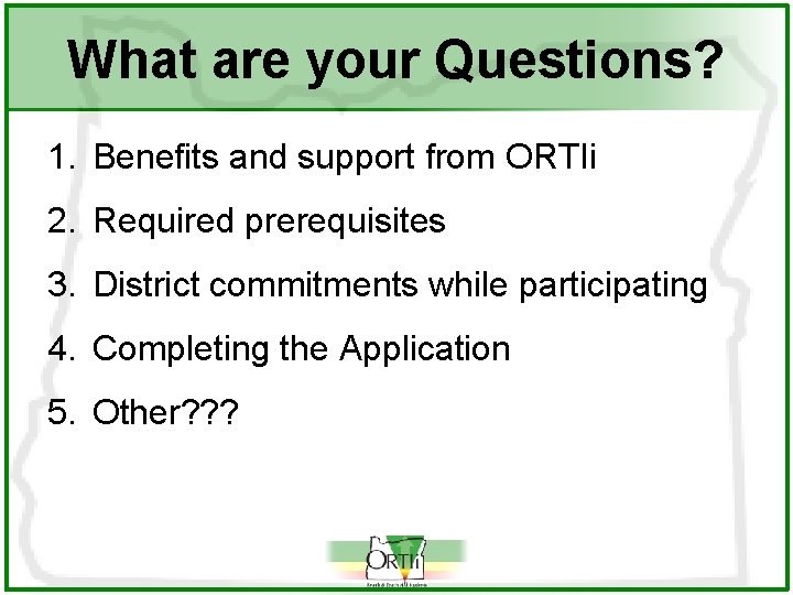 What are your Questions? 1. Benefits and support from ORTIi 2. Required prerequisites 3.