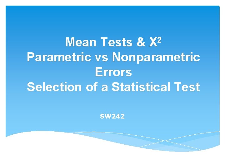 Mean Tests & X 2 Parametric vs Nonparametric Errors Selection of a Statistical Test