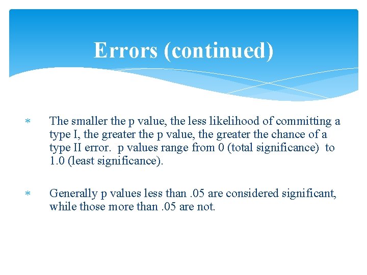 Errors (continued) The smaller the p value, the less likelihood of committing a type