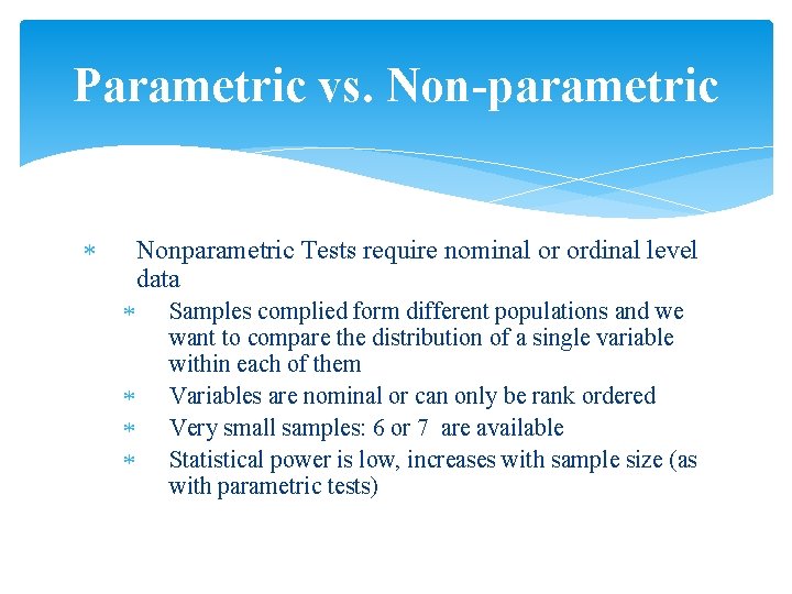 Parametric vs. Non-parametric Nonparametric Tests require nominal or ordinal level data Samples complied form