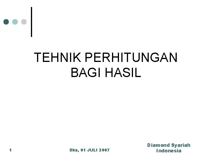 TEHNIK PERHITUNGAN BAGI HASIL 1 Ska, 01 JULI 2007 Diamond Syariah Indonesia 