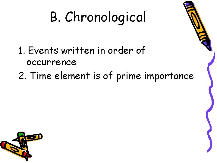 B. Chronological 1. Events written in order of occurrence 2. Time element is of