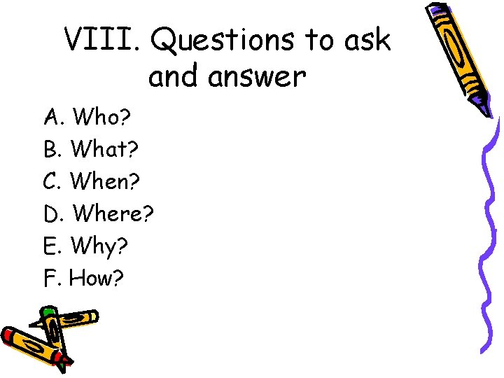 VIII. Questions to ask and answer A. Who? B. What? C. When? D. Where?