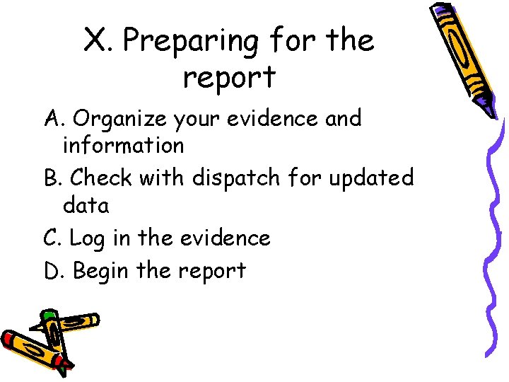 X. Preparing for the report A. Organize your evidence and information B. Check with
