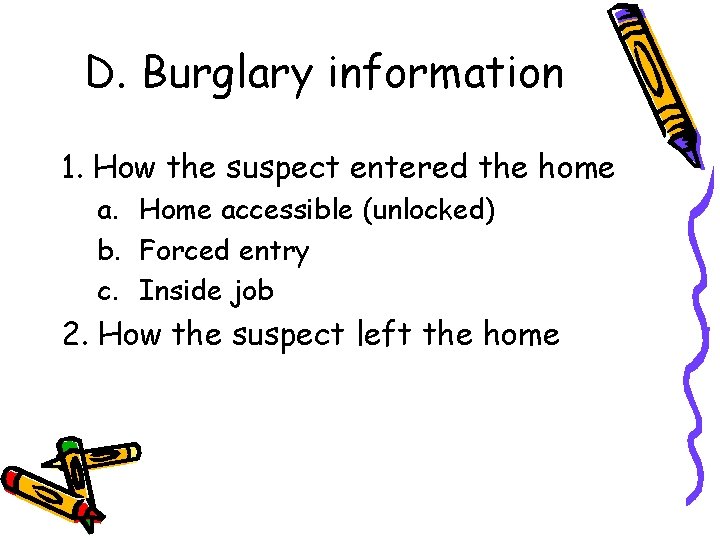 D. Burglary information 1. How the suspect entered the home a. Home accessible (unlocked)