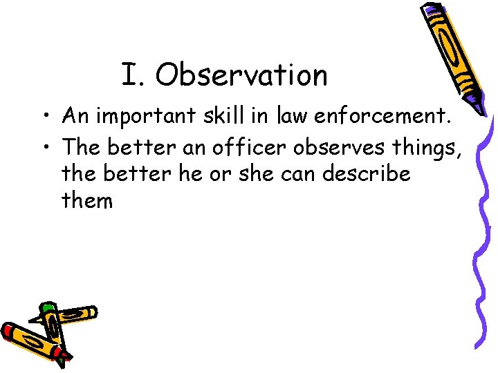 I. Observation • An important skill in law enforcement. • The better an officer