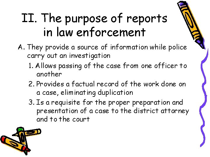 II. The purpose of reports in law enforcement A. They provide a source of