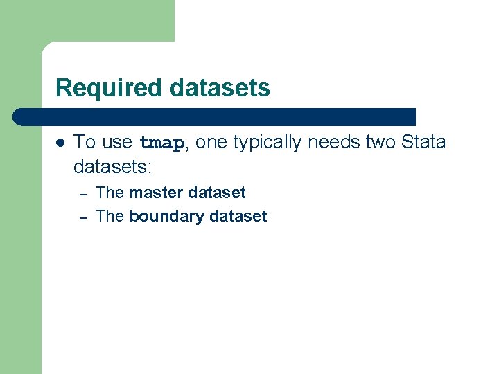 Required datasets l To use tmap, one typically needs two Stata datasets: – –
