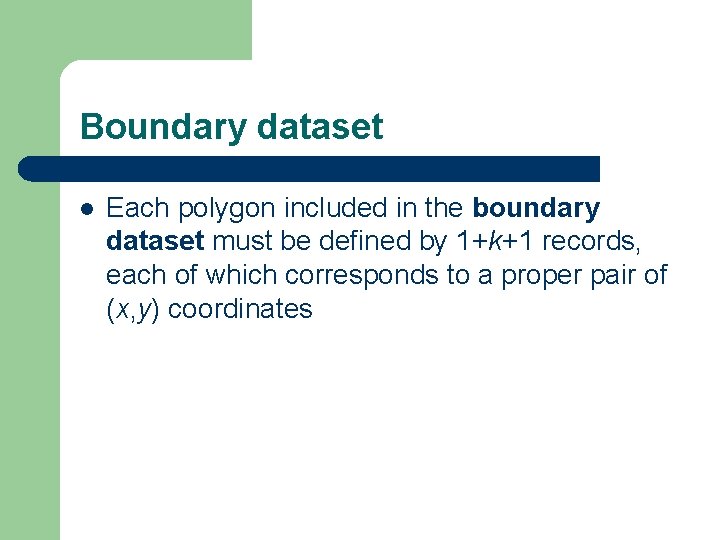 Boundary dataset l Each polygon included in the boundary dataset must be defined by