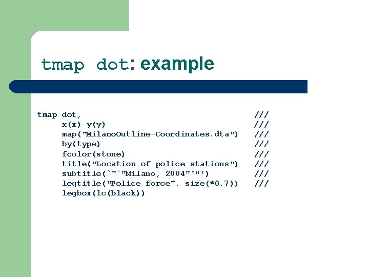 tmap dot: example tmap dot, x(x) y(y) map("Milano. Outline-Coordinates. dta") by(type) fcolor(stone) title("Location of