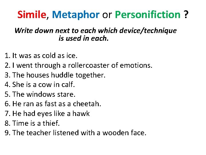 Simile, Metaphor or Personifiction ? Write down next to each which device/technique is used Simile, Metaphor or Personifiction ? Write down next to each which device/technique is used