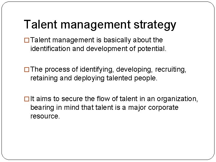 Talent management strategy � Talent management is basically about the identification and development of