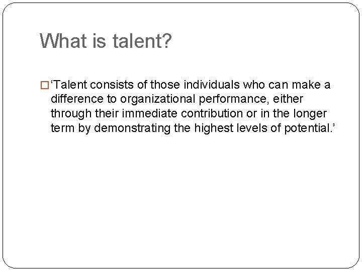 What is talent? � ‘Talent consists of those individuals who can make a difference