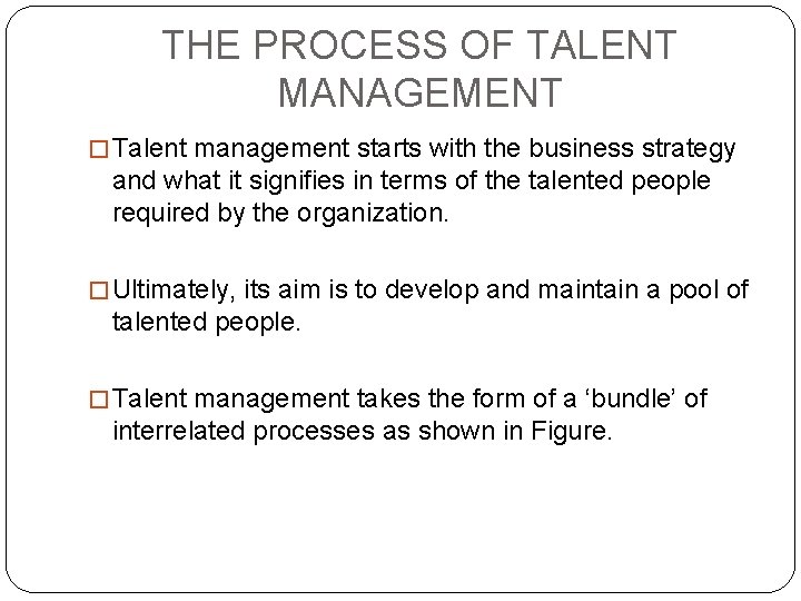 THE PROCESS OF TALENT MANAGEMENT � Talent management starts with the business strategy and