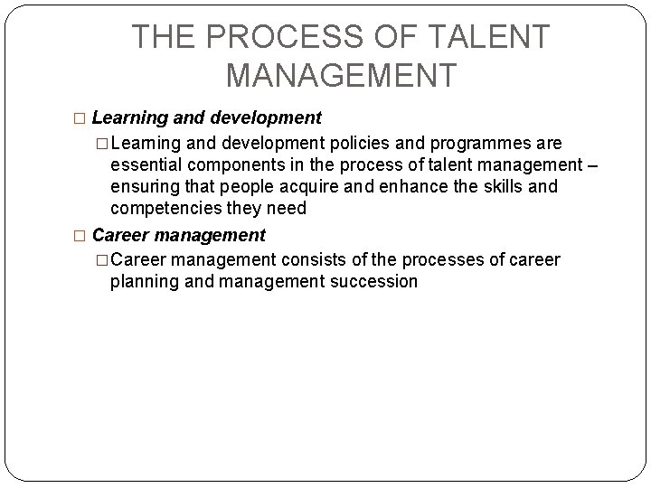 THE PROCESS OF TALENT MANAGEMENT � Learning and development �Learning and development policies and