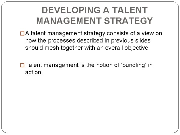 DEVELOPING A TALENT MANAGEMENT STRATEGY � A talent management strategy consists of a view