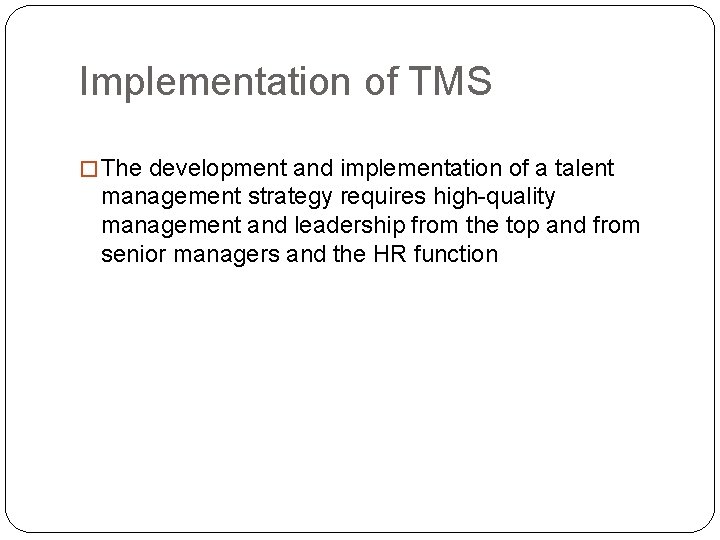 Implementation of TMS � The development and implementation of a talent management strategy requires