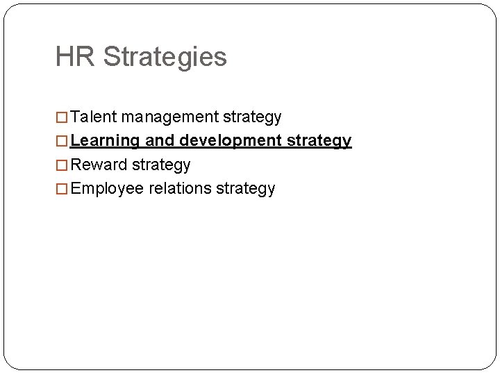 HR Strategies � Talent management strategy � Learning and development strategy � Reward strategy