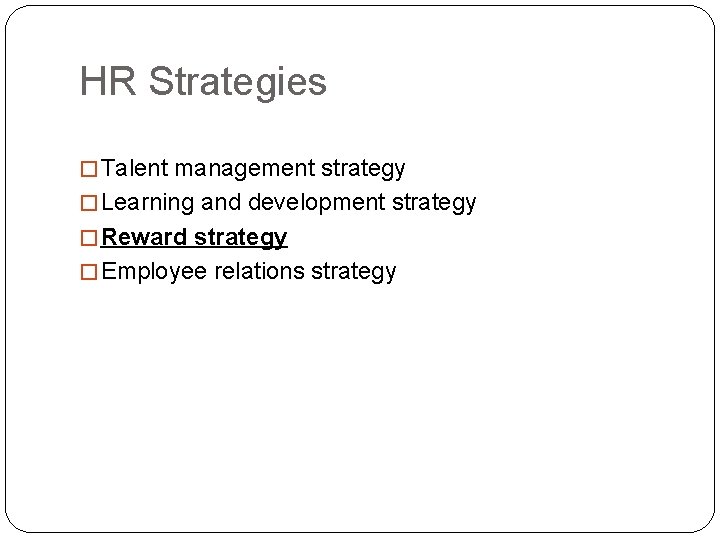 HR Strategies � Talent management strategy � Learning and development strategy � Reward strategy