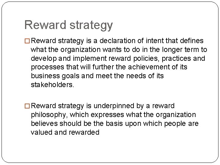 Reward strategy � Reward strategy is a declaration of intent that defines what the