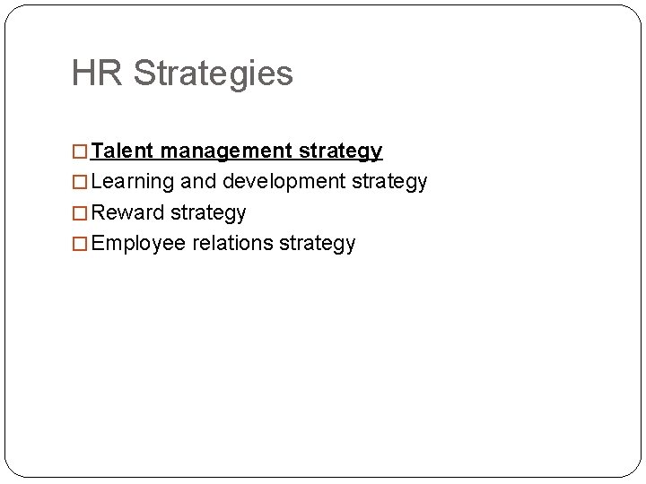HR Strategies � Talent management strategy � Learning and development strategy � Reward strategy