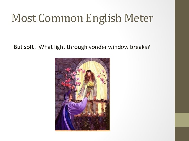 Most Common English Meter But soft! What light through yonder window breaks? Most Common English Meter But soft! What light through yonder window breaks?