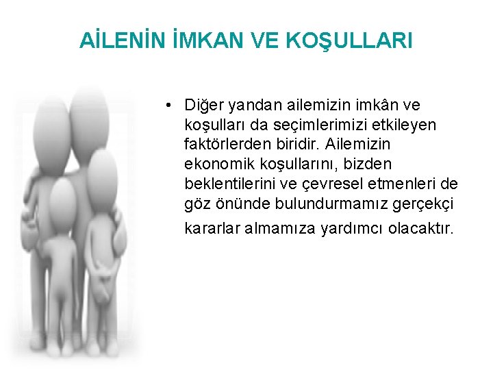 AİLENİN İMKAN VE KOŞULLARI • Diğer yandan ailemizin imkân ve koşulları da seçimlerimizi etkileyen
