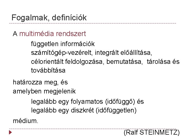 Fogalmak, definíciók A multimédia rendszert független információk számítógép-vezérelt, integrált előállítása, célorientált feldolgozása, bemutatása, tárolása