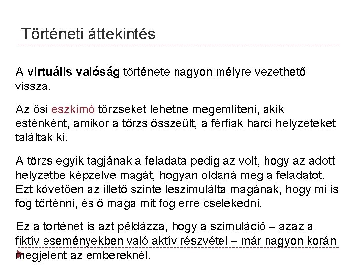 Történeti áttekintés A virtuális valóság története nagyon mélyre vezethető vissza. Az ősi eszkimó törzseket