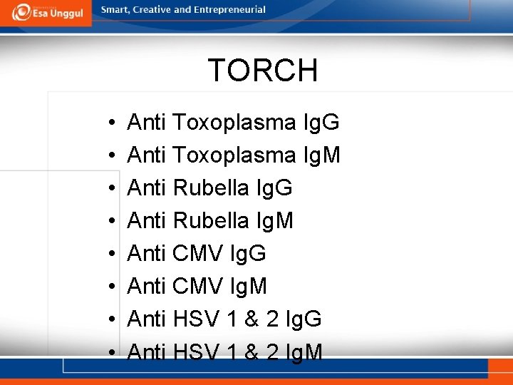 TORCH • • Anti Toxoplasma Ig. G Anti Toxoplasma Ig. M Anti Rubella Ig.