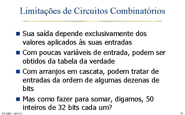 Limitações de Circuitos Combinatórios n Sua saída depende exclusivamente dos valores aplicados às suas