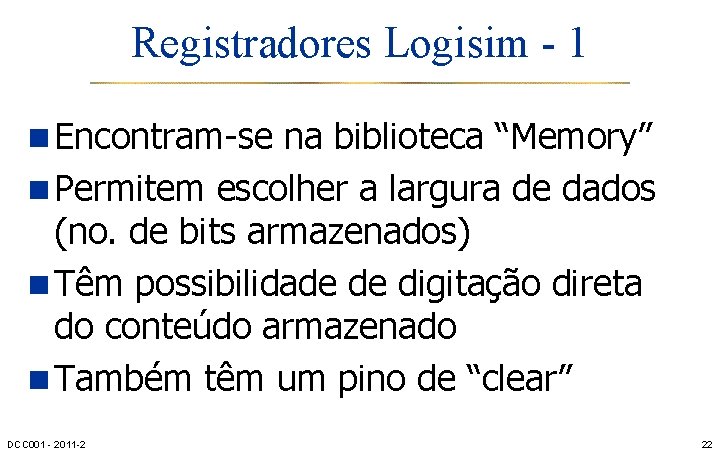 Registradores Logisim - 1 n Encontram-se na biblioteca “Memory” n Permitem escolher a largura