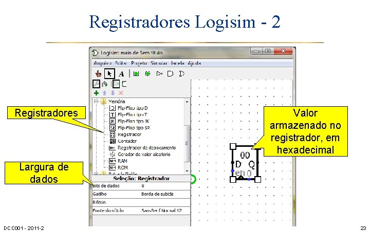 Registradores Logisim - 2 Registradores Valor armazenado no registrador, em hexadecimal Largura de dados