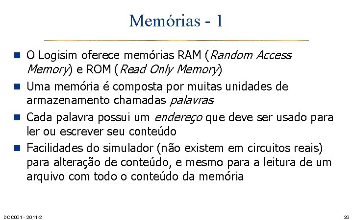 Memórias - 1 n O Logisim oferece memórias RAM (Random Memory) e ROM (Read