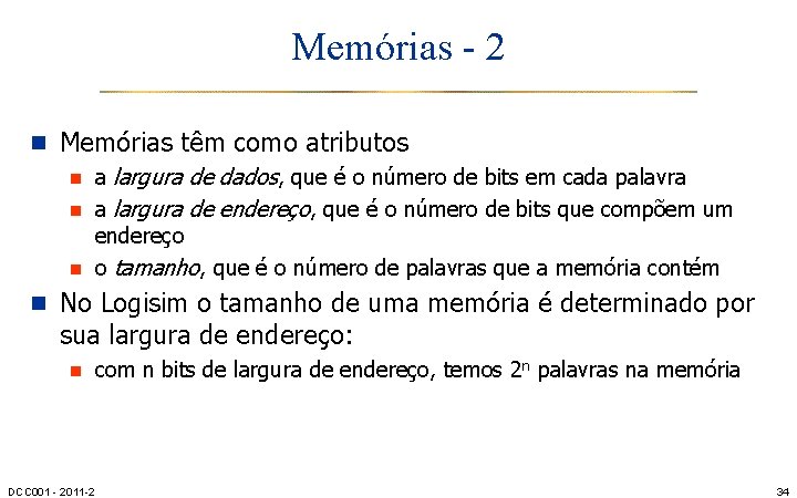 Memórias - 2 n Memórias têm como atributos n a largura de dados, que