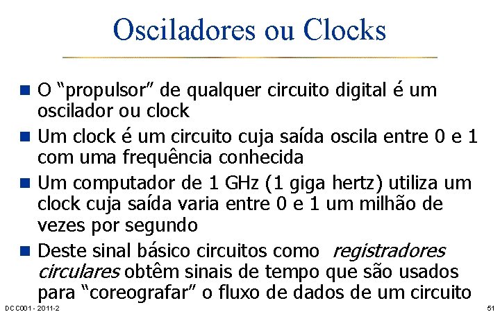 Osciladores ou Clocks n O “propulsor” de qualquer circuito digital é um oscilador ou