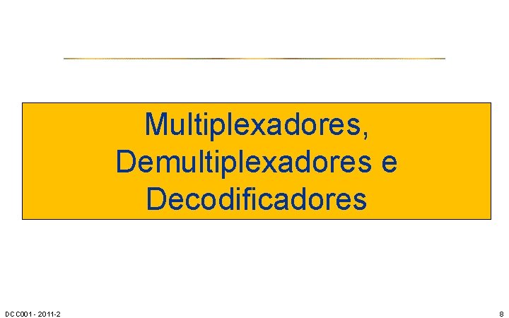 Multiplexadores, Demultiplexadores e Decodificadores DCC 001 - 2011 -2 8 