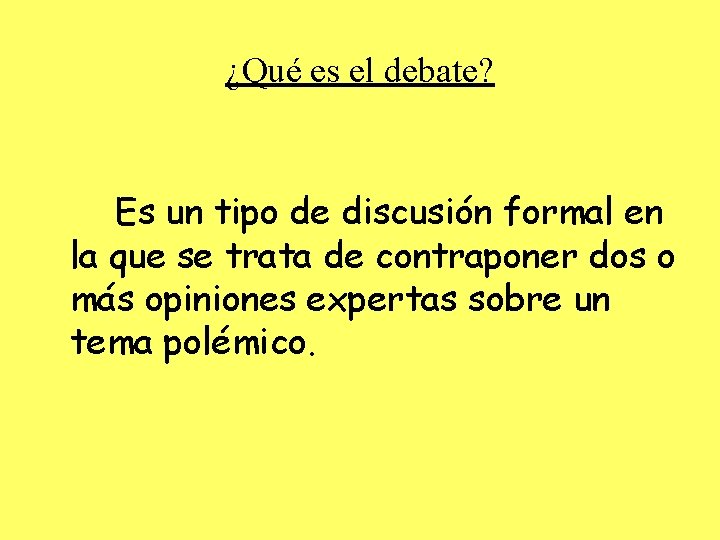 ¿Qué es el debate? Es un tipo de discusión formal en la que se