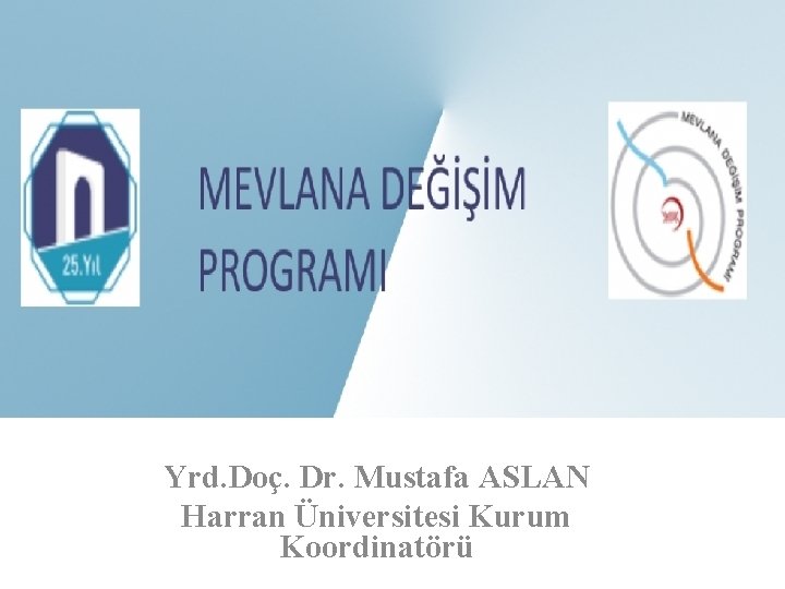 Yrd. Doç. Dr. Mustafa ASLAN Harran Üniversitesi Kurum Koordinatörü Yrd. Doç. Dr. Mustafa ASLAN Harran Üniversitesi Kurum Koordinatörü
