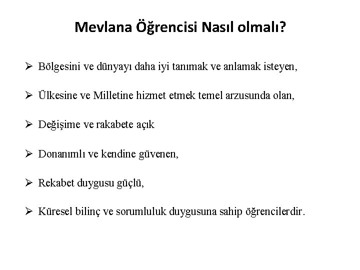 Mevlana Öğrencisi Nasıl olmalı? Ø Bölgesini ve dünyayı daha iyi tanımak ve anlamak isteyen, Mevlana Öğrencisi Nasıl olmalı? Ø Bölgesini ve dünyayı daha iyi tanımak ve anlamak isteyen,
