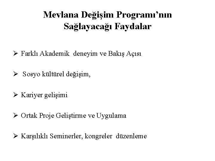 Mevlana Değişim Programı’nın Sağlayacağı Faydalar Ø Farklı Akademik deneyim ve Bakış Açısı Ø Sosyo