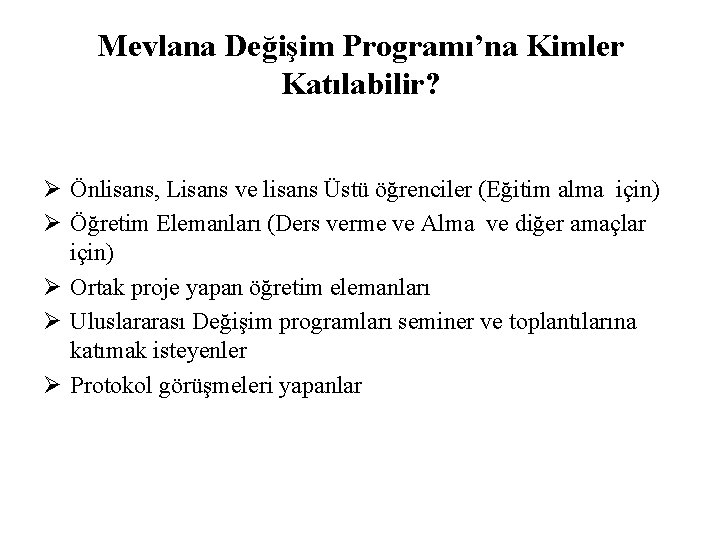 Mevlana Değişim Programı’na Kimler Katılabilir? Ø Önlisans, Lisans ve lisans Üstü öğrenciler (Eğitim alma