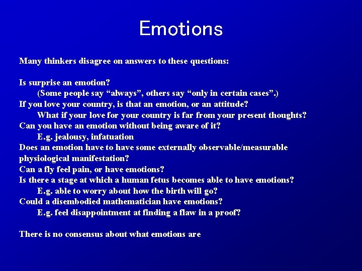 Emotions Many thinkers disagree on answers to these questions: Is surprise an emotion? (Some