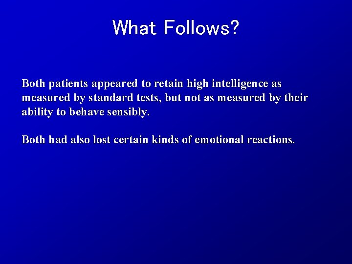 What Follows? Both patients appeared to retain high intelligence as measured by standard tests,